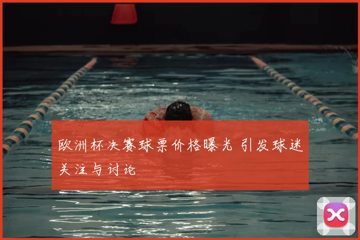 欧洲杯决赛球票价格曝光 引发球迷关注与讨论