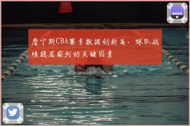 詹宁斯CBA赛季数据创新高,球队战绩稳居前列的关键因素