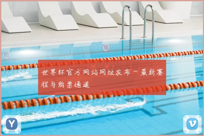 世界杯官方网站网址发布 - 最新赛程与购票通道