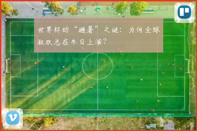 世界杯的“避暑”之谜:为何全球狂欢总在冬日上演?