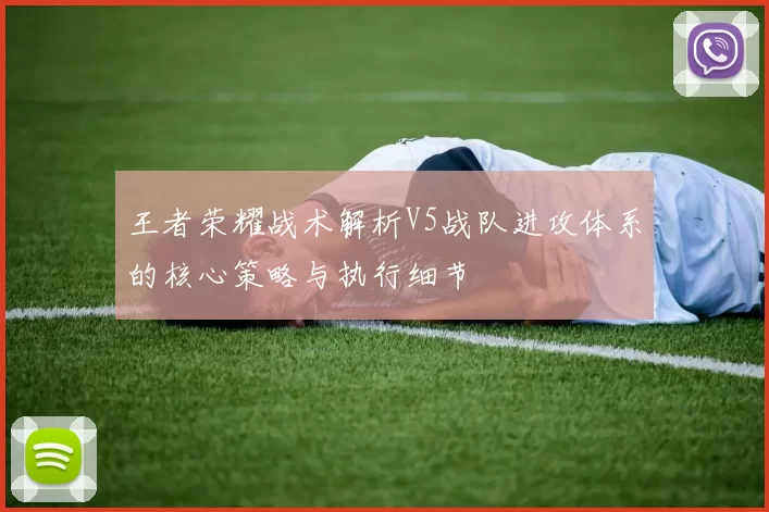 王者荣耀战术解析V5战队进攻体系的核心策略与执行细节