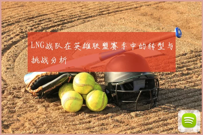 LNG战队在英雄联盟赛季中的转型与挑战分析