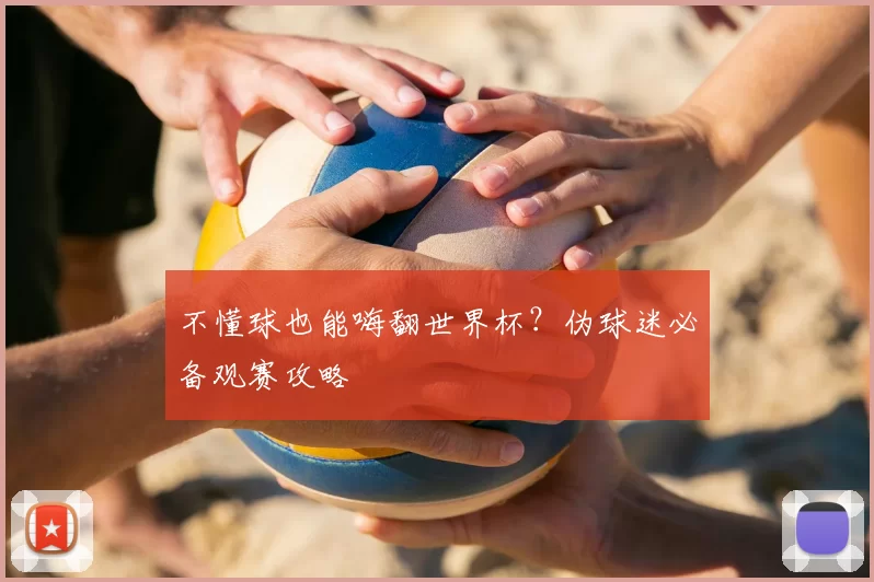 不懂球也能嗨翻世界杯？伪球迷必备观赛攻略