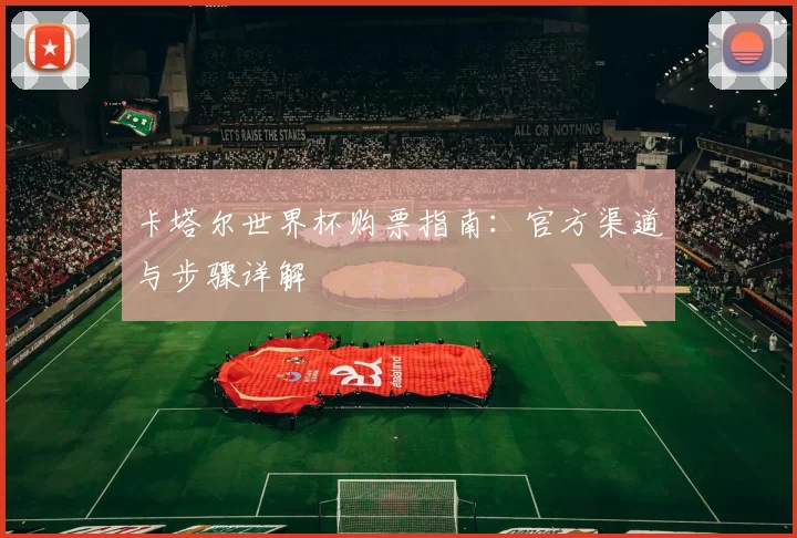卡塔尔世界杯购票指南：官方渠道与步骤详解