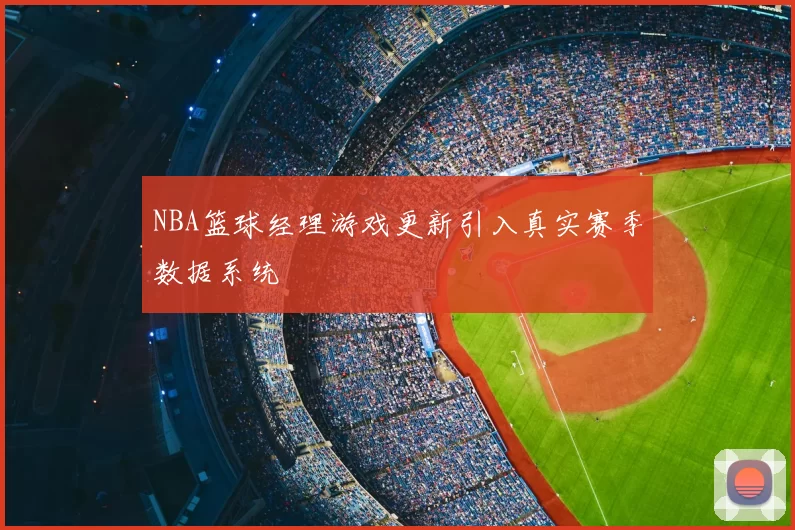 NBA篮球经理游戏更新引入真实赛季数据系统