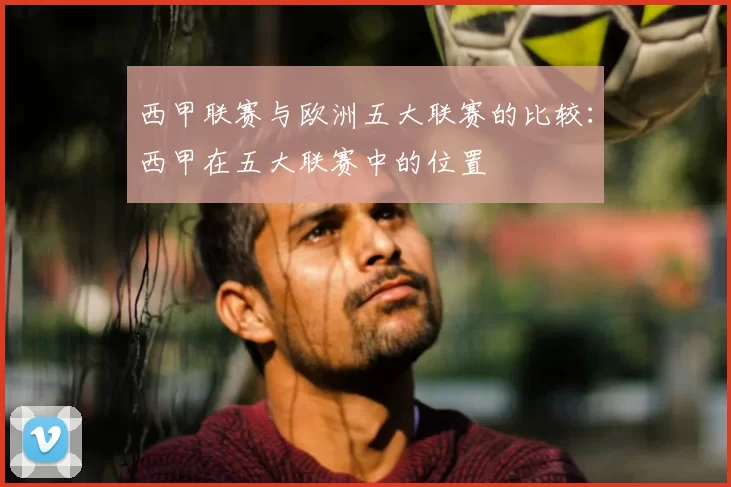 西甲联赛与欧洲五大联赛的比较：西甲在五大联赛中的位置