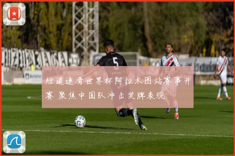 短道速滑世界杯阿拉木图站赛事开赛 聚焦中国队冲击奖牌表现