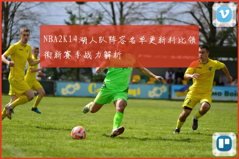 NBA2K14湖人队阵容名单更新科比领衔新赛季战力解析