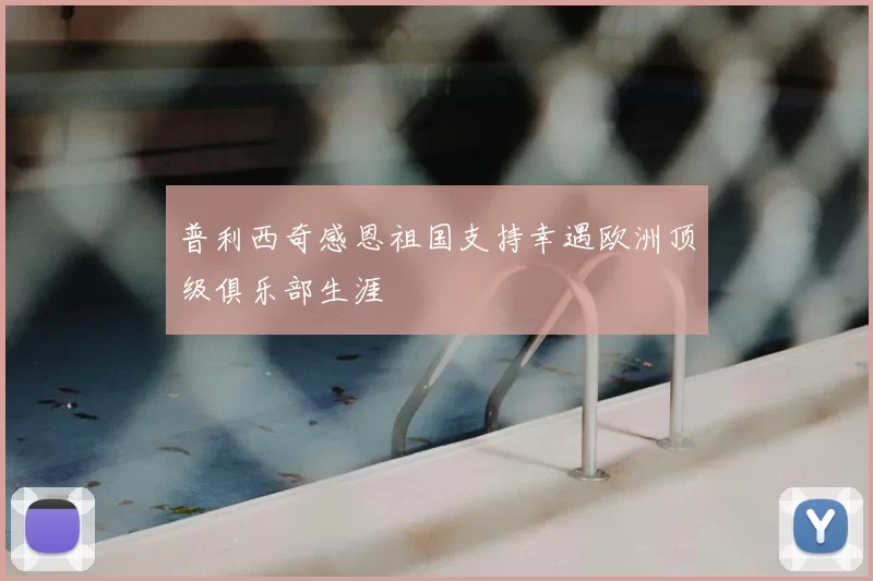 普利西奇感恩祖国支持幸遇欧洲顶级俱乐部生涯