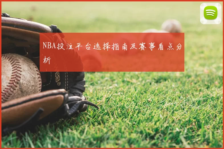 NBA投注平台选择指南及赛事看点分析