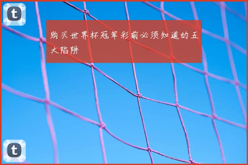 购买世界杯冠军彩前必须知道的五大陷阱