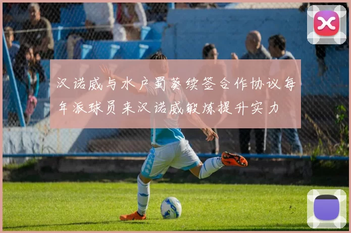 汉诺威与水户蜀葵续签合作协议每年派球员来汉诺威锻炼提升实力