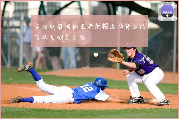 专访赵静揭秘王者荣耀成功背后的策略与创新之路
