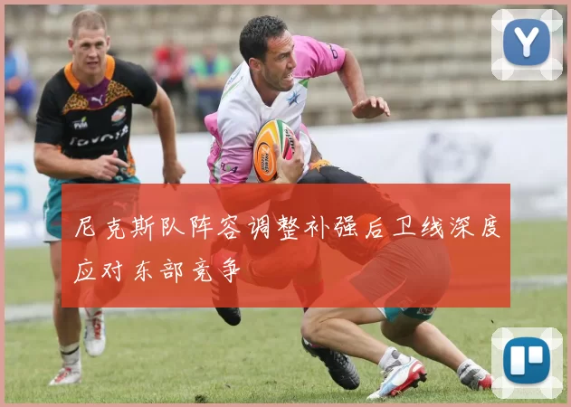 尼克斯队阵容调整补强后卫线深度应对东部竞争