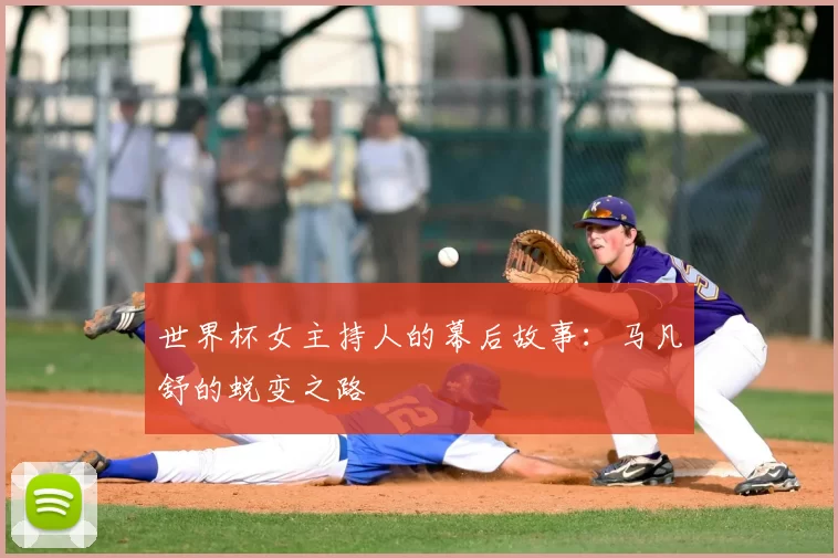 世界杯女主持人的幕后故事：马凡舒的蜕变之路
