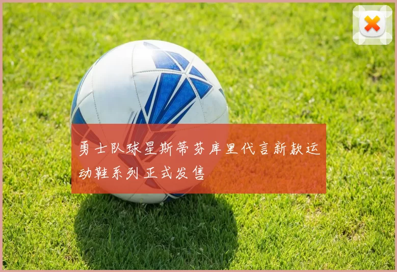 勇士队球星斯蒂芬库里代言新款运动鞋系列正式发售