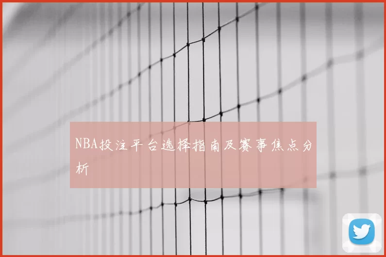 NBA投注平台选择指南及赛事焦点分析