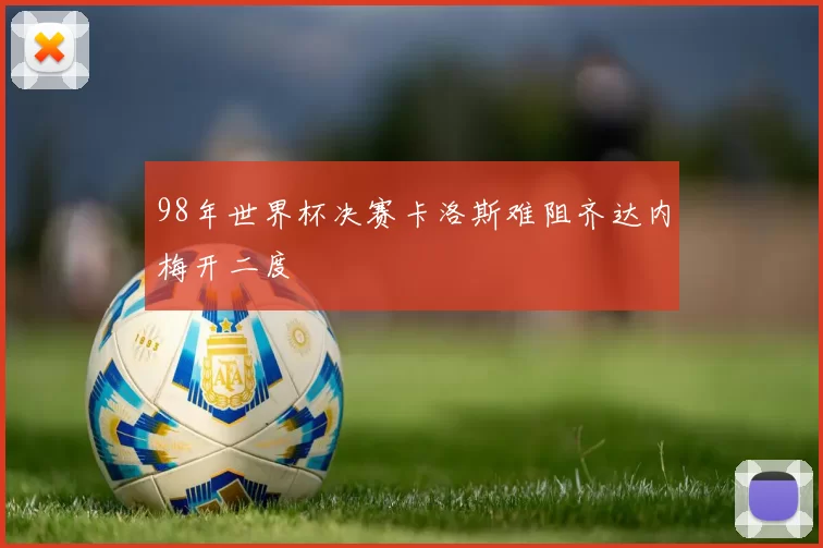 98年世界杯决赛卡洛斯难阻齐达内梅开二度